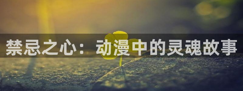 樱花动漫未删减：禁忌之心：动漫中的灵魂故事